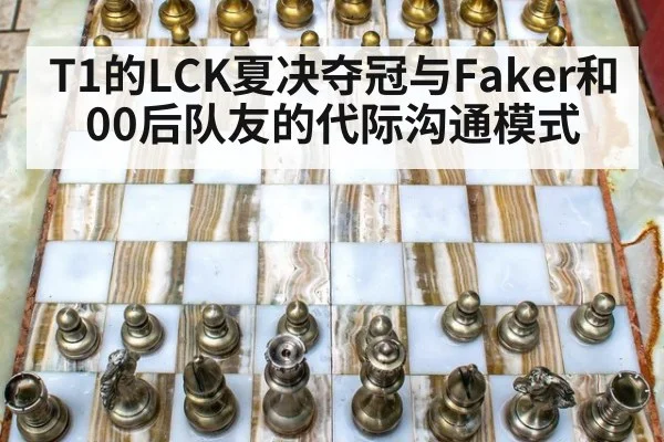 T1的LCK夏决夺冠与Faker和00后队友的代际沟通模式